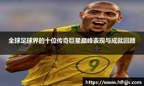 全球足球界的十位传奇巨星巅峰表现与成就回顾